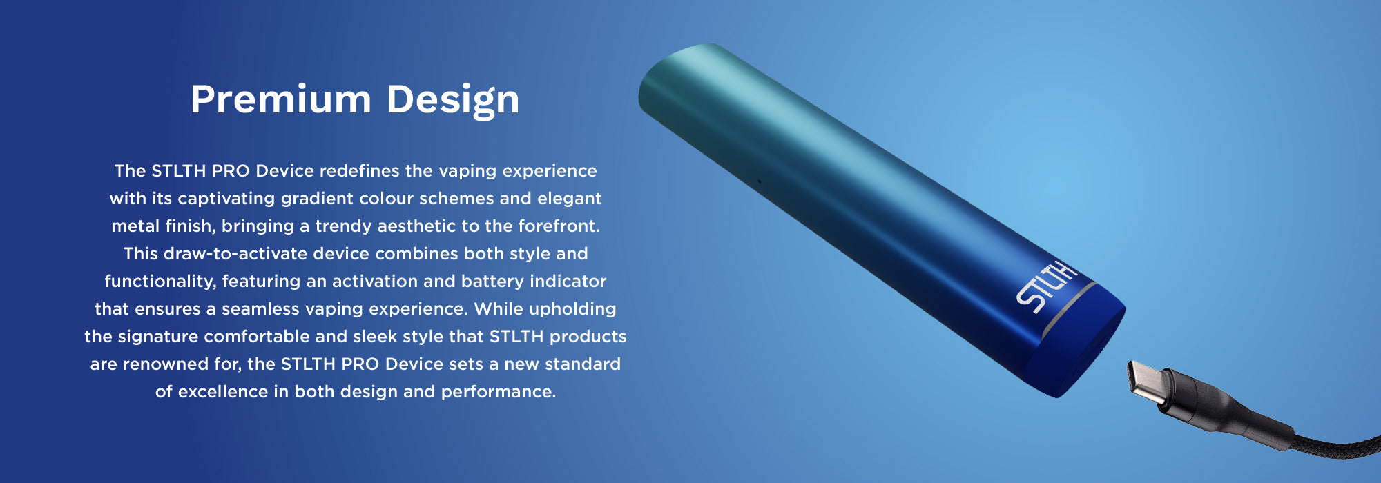 Premium Design: The STLTH Pro Device redefines the vaping experience with its captivating ombre colour schemes and elegant metal finish, bringing a trendy aesthetic to the forefront. This draw-to-activate device combines both style and functionality, featuring an activation and battery indicator that ensures a seamless vaping experience. While upholding the signature comfortable and sleek style that STLTH products are renowned for, the STLTH Pro Device sets a new standard of excellence in both design and performance.